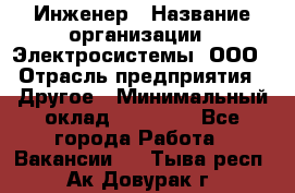 Инженер › Название организации ­ Электросистемы, ООО › Отрасль предприятия ­ Другое › Минимальный оклад ­ 30 000 - Все города Работа » Вакансии   . Тыва респ.,Ак-Довурак г.